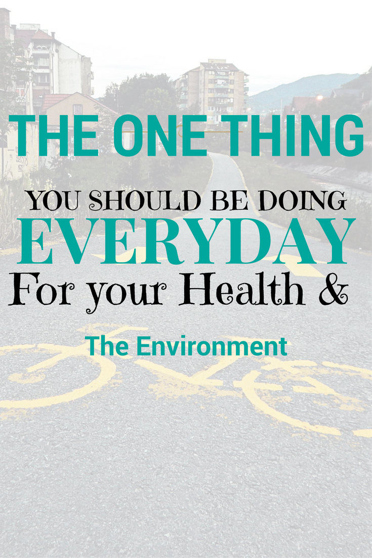 The One Thing you need to be doing EveryDay for your Health and the Environment